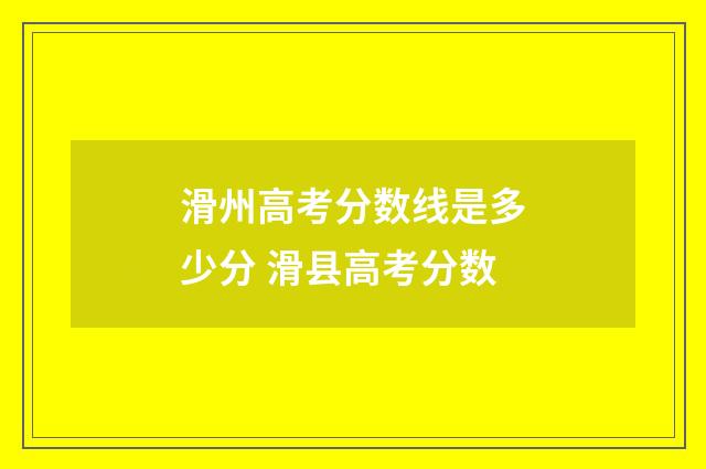 滑州高考分数线是多少分 滑县高考分数