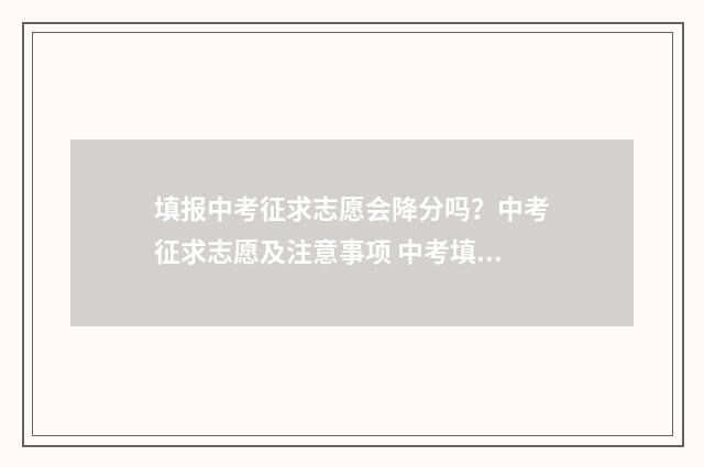 填报中考征求志愿会降分吗？中考征求志愿及注意事项 中考填报征求志愿是什么意思