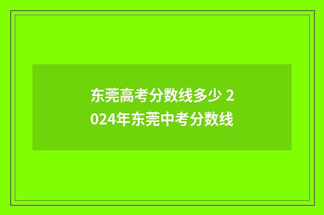 东莞高考分数线多少 2024年东莞中考分数线