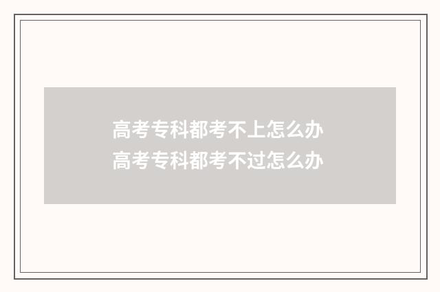 高考专科都考不上怎么办 高考专科都考不过怎么办