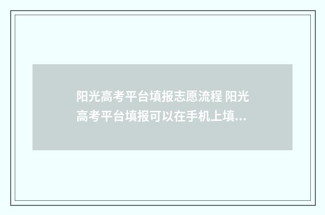 阳光高考平台填报志愿流程 阳光高考平台填报可以在手机上填吗