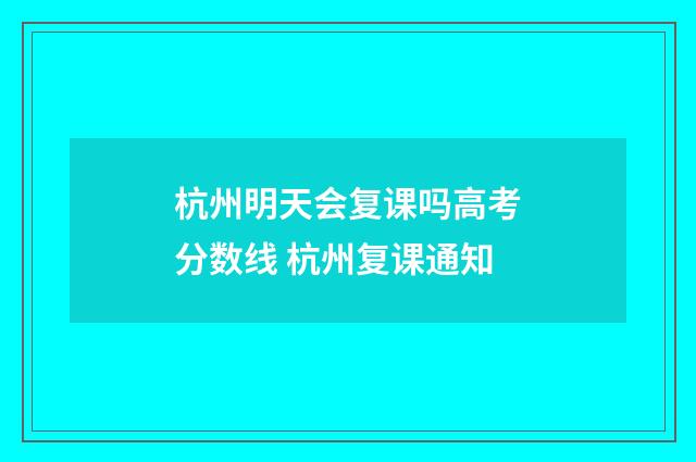 杭州明天会复课吗高考分数线 杭州复课通知