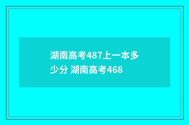 湖南高考487上一本多少分 湖南高考468