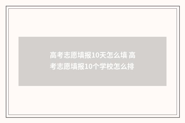 高考志愿填报10天怎么填 高考志愿填报10个学校怎么排