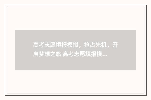 高考志愿填报模拟，抢占先机，开启梦想之旅 高考志愿填报模板