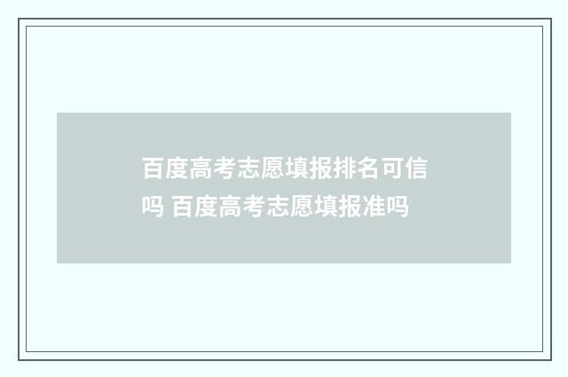 百度高考志愿填报排名可信吗 百度高考志愿填报准吗