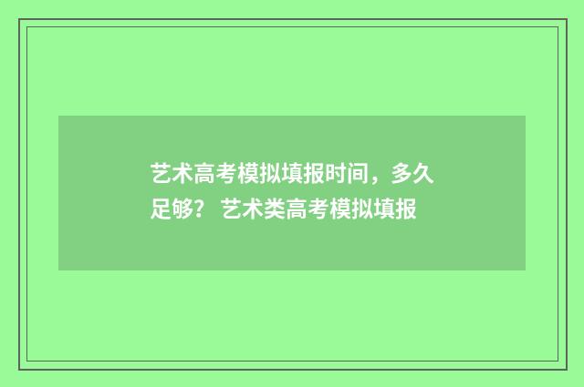 艺术高考模拟填报时间，多久足够？ 艺术类高考模拟填报