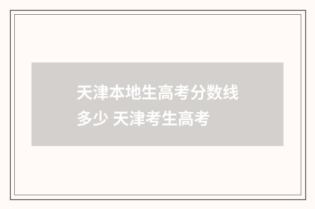 天津本地生高考分数线多少 天津考生高考