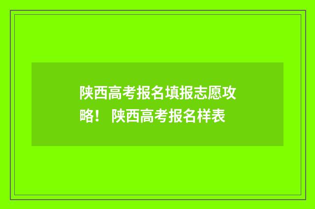 陕西高考报名填报志愿攻略！ 陕西高考报名样表
