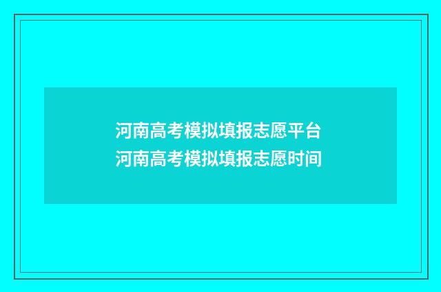 河南高考模拟填报志愿平台 河南高考模拟填报志愿时间