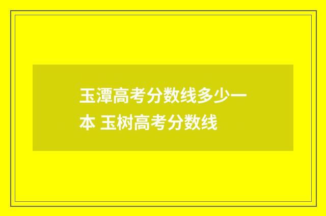 玉潭高考分数线多少一本 玉树高考分数线
