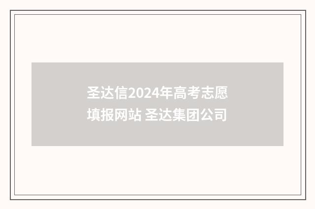 圣达信2024年高考志愿填报网站 圣达集团公司