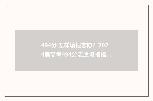 494分 怎样填报志愿？2024届高考494分志愿填报指南 分数426分怎样报学校