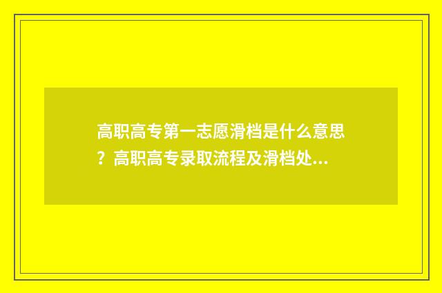 高职高专第一志愿滑档是什么意思？高职高专录取流程及滑档处理方法 高职高专第一志愿