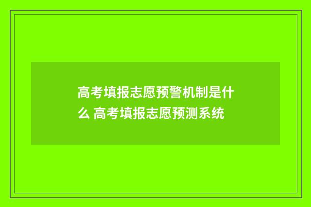 高考填报志愿预警机制是什么 高考填报志愿预测系统