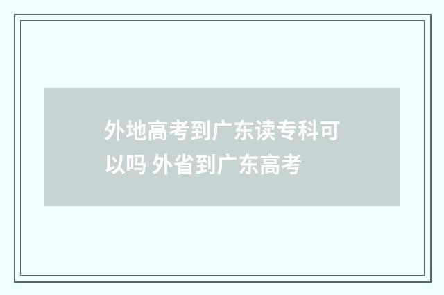 外地高考到广东读专科可以吗 外省到广东高考