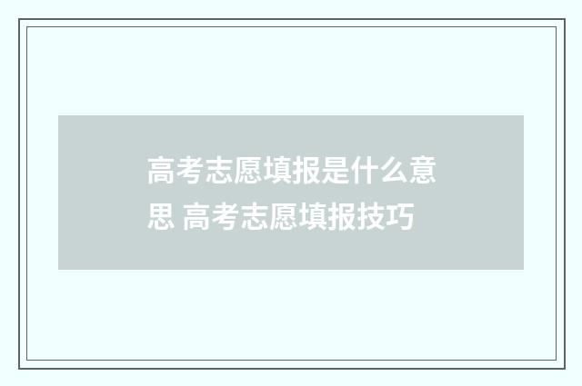高考志愿填报是什么意思 高考志愿填报技巧