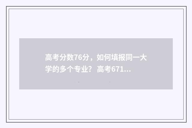高考分数76分，如何填报同一大学的多个专业？ 高考671分