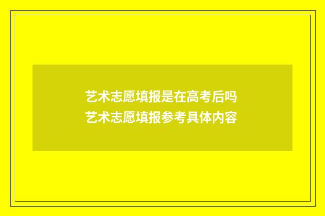 艺术志愿填报是在高考后吗 艺术志愿填报参考具体内容