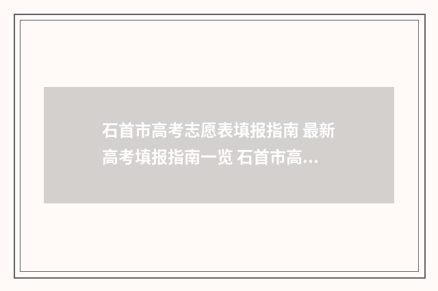 石首市高考志愿表填报指南 最新高考填报指南一览 石首市高考志愿怎么填