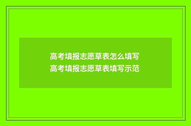 高考填报志愿草表怎么填写 高考填报志愿草表填写示范