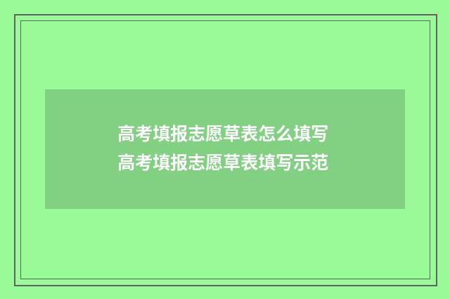 高考填报志愿草表怎么填写 高考填报志愿草表填写示范