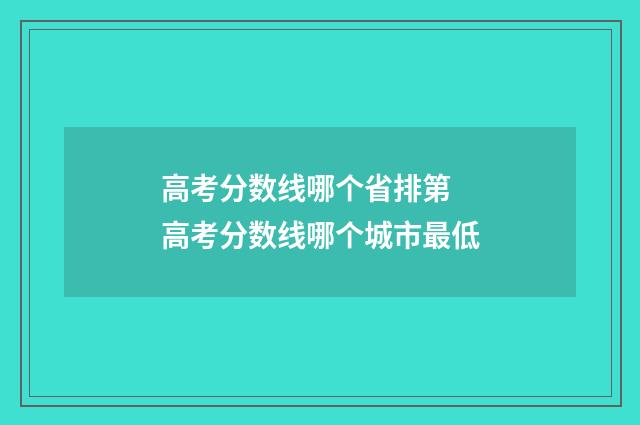 高考分数线哪个省排第 高考分数线哪个城市最低