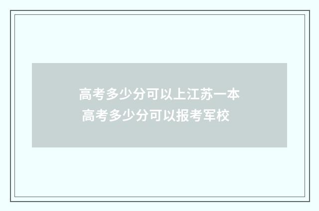 高考多少分可以上江苏一本 高考多少分可以报考军校