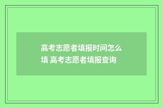 高考志愿者填报时间怎么填 高考志愿者填报查询