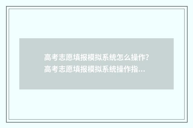 高考志愿填报模拟系统怎么操作？高考志愿填报模拟系统操作指南 高考志愿填报模拟填报系统官网入口