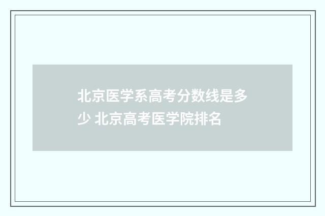 北京医学系高考分数线是多少 北京高考医学院排名