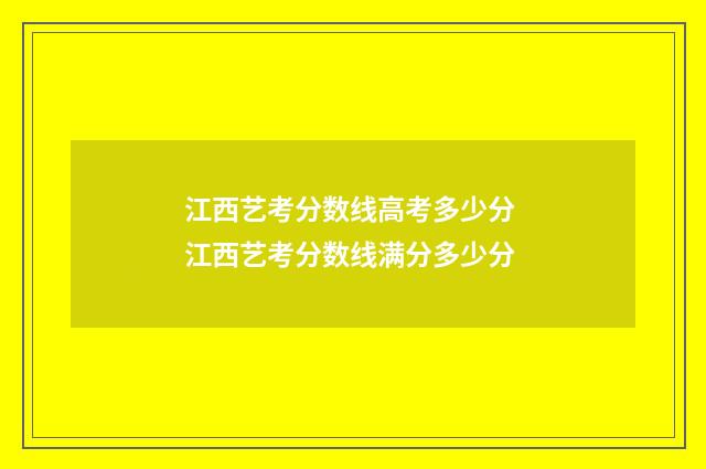 江西艺考分数线高考多少分 江西艺考分数线满分多少分