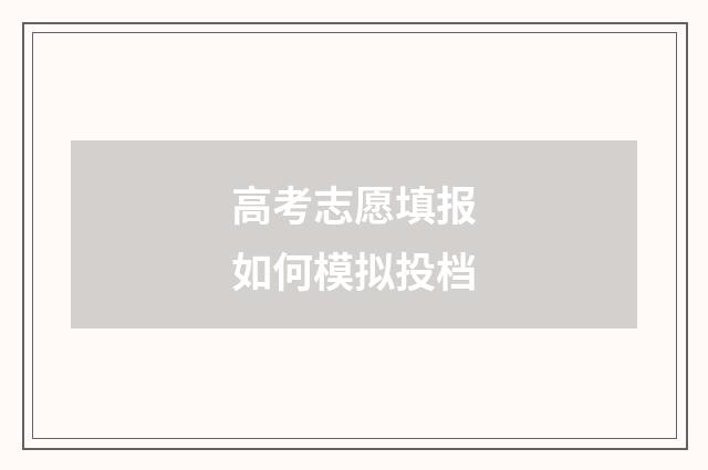 高考志愿填报如何模拟投档