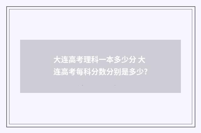 大连高考理科一本多少分 大连高考每科分数分别是多少?