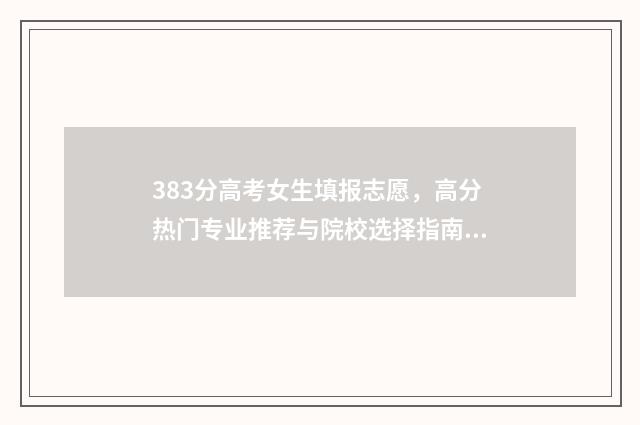383分高考女生填报志愿，高分热门专业推荐与院校选择指南 女生高考380分报什么专业