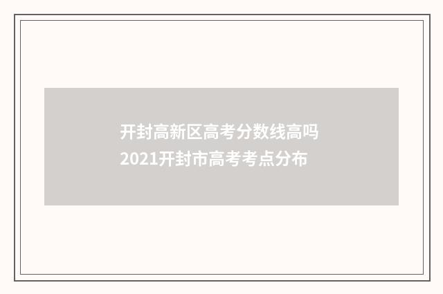 开封高新区高考分数线高吗 2021开封市高考考点分布