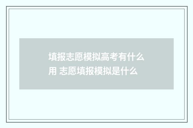 填报志愿模拟高考有什么用 志愿填报模拟是什么