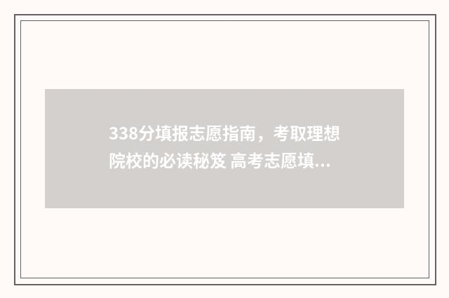 338分填报志愿指南，考取理想院校的必读秘笈 高考志愿填报394