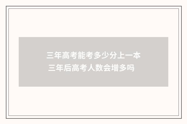 三年高考能考多少分上一本 三年后高考人数会增多吗