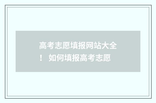高考志愿填报网站大全！ 如何填报高考志愿