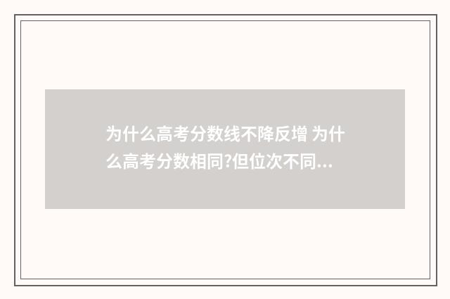 为什么高考分数线不降反增 为什么高考分数相同?但位次不同?