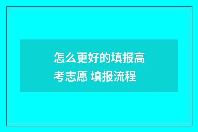 怎么更好的填报高考志愿 填报流程