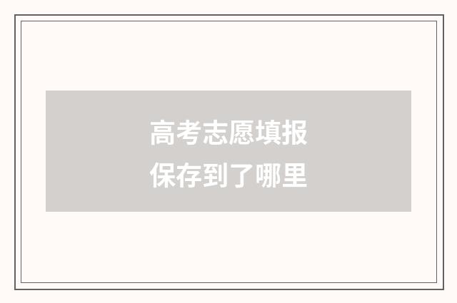 高考志愿填报保存到了哪里
