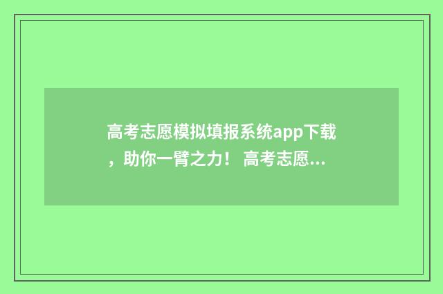 高考志愿模拟填报系统app下载，助你一臂之力！ 高考志愿模拟填报系统官网山东