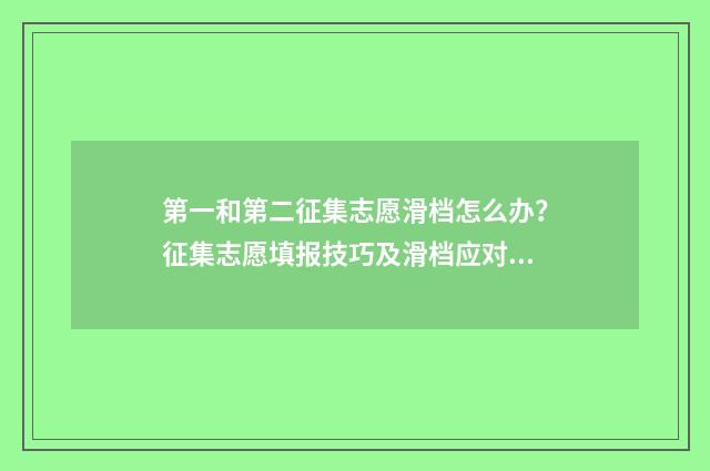 第一和第二征集志愿滑档怎么办？征集志愿填报技巧及滑档应对步骤 什么是第一征集志愿和第二征集志愿