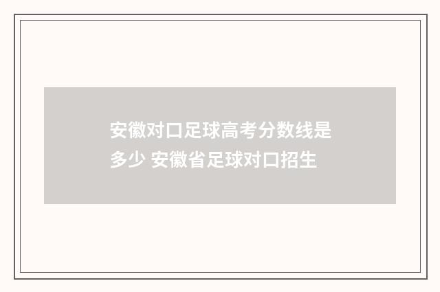 安徽对口足球高考分数线是多少 安徽省足球对口招生
