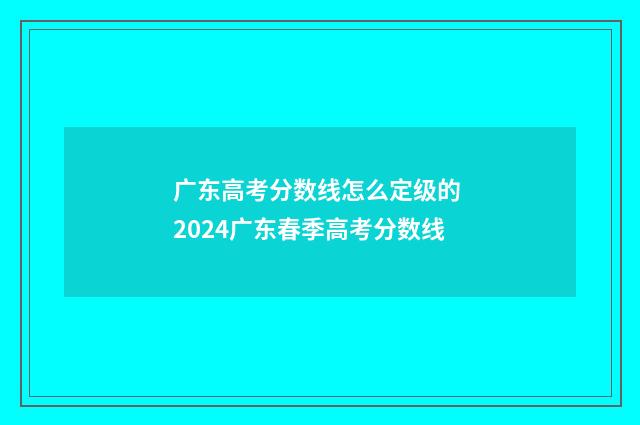 广东高考分数线怎么定级的 2024广东春季高考分数线