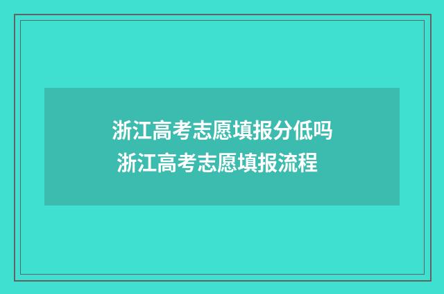 浙江高考志愿填报分低吗 浙江高考志愿填报流程