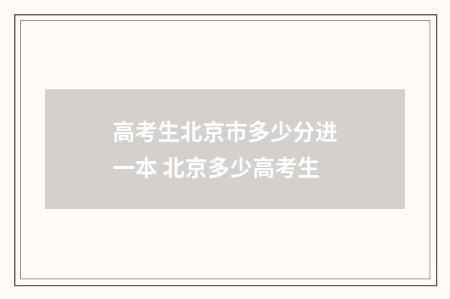 高考生北京市多少分进一本 北京多少高考生