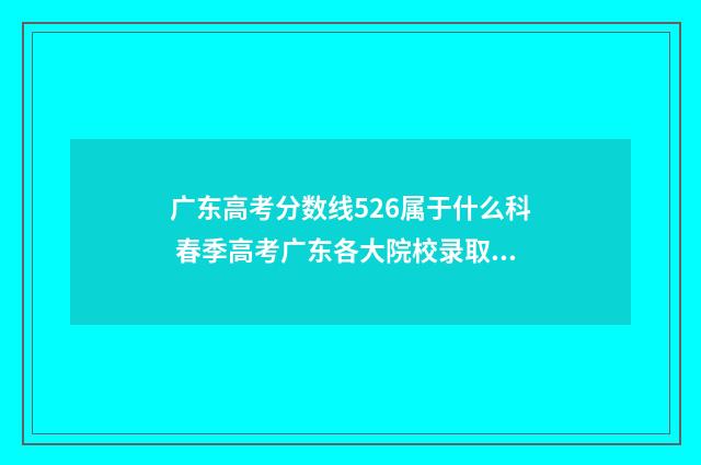 广东高考分数线526属于什么科 春季高考广东各大院校录取分数线